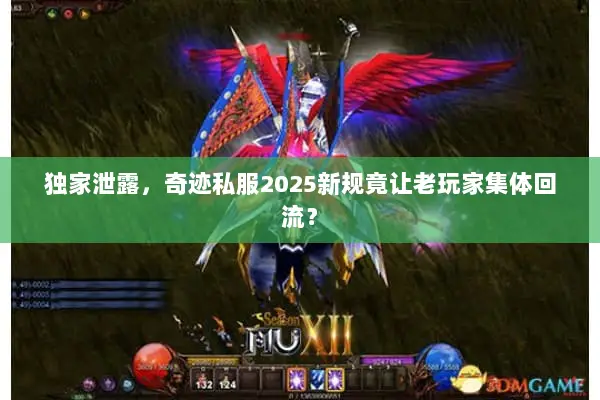 独家泄露，奇迹私服2025新规竟让老玩家集体回流？