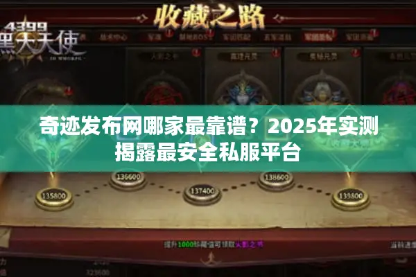 奇迹发布网哪家最靠谱？2025年实测揭露最安全私服平台
