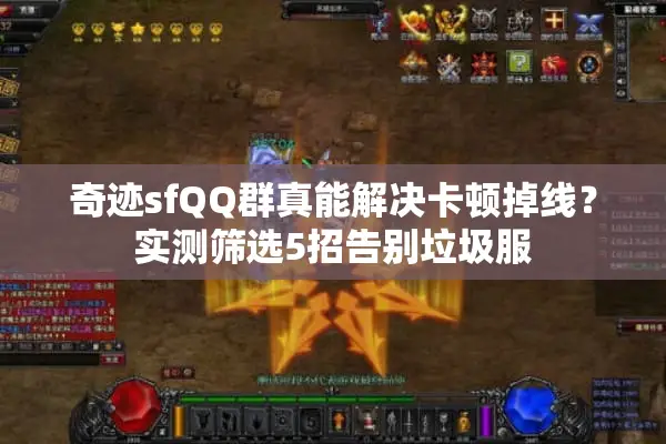 奇迹sfQQ群真能解决卡顿掉线？实测筛选5招告别垃圾服