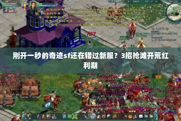 刚开一秒的奇迹sf还在错过新服？3招抢滩开荒红利期