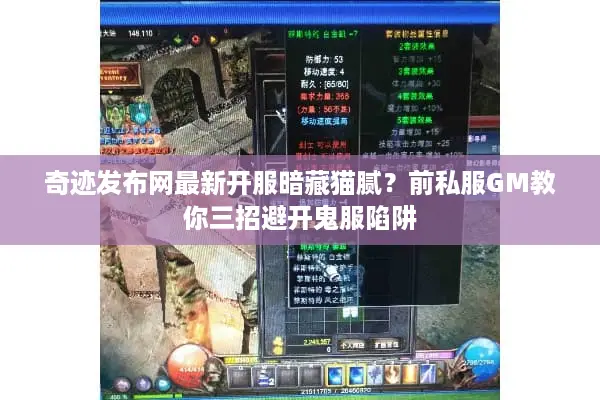 奇迹发布网最新开服暗藏猫腻?前私服GM教你三招避开鬼服陷阱 奇迹发布网最新开服暗藏猫腻?前私服GM教你三招避开鬼服陷阱