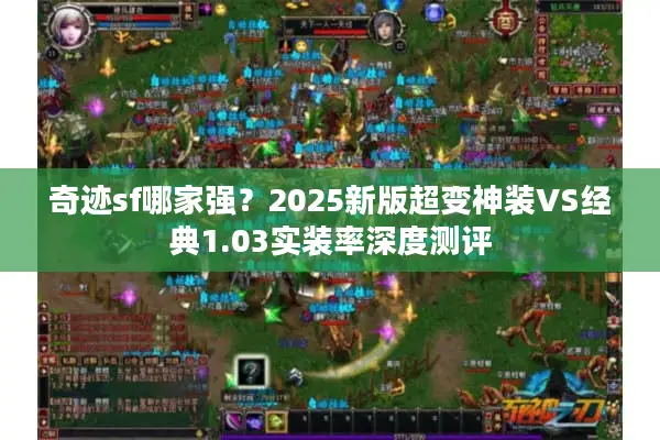 奇迹sf哪家强？2025新版超变神装VS经典1.03实装率深度测评