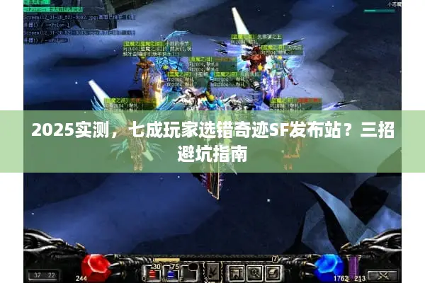 2025实测，七成玩家选错奇迹SF发布站？三招避坑指南