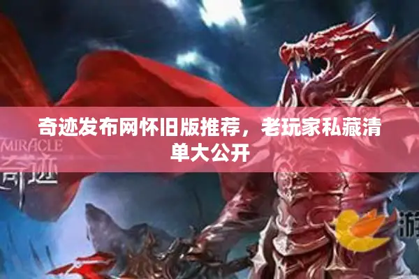 奇迹发布网怀旧版推荐，老玩家私藏清单大公开