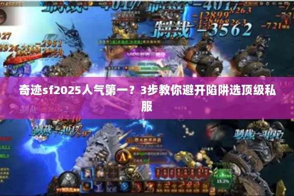 奇迹sf2025人气第一？3步教你避开陷阱选顶级私服