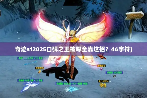 奇迹sf2025口碑之王被曝全靠这招？46字符)