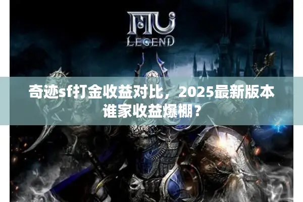 奇迹sf打金收益对比,2025最新版本谁家收益爆棚? 奇迹sf打金收益对比,2025最新版本谁家收益爆棚?