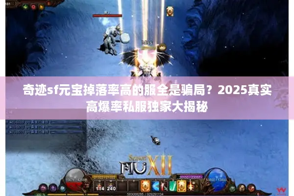 奇迹sf元宝掉落率高的服全是骗局？2025真实高爆率私服独家大揭秘
