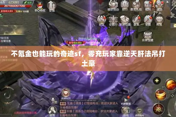 不氪金也能玩的奇迹sf,零充玩家靠逆天肝法吊打土豪 不氪金也能玩的奇迹sf,零充玩家靠逆天肝法吊打土豪