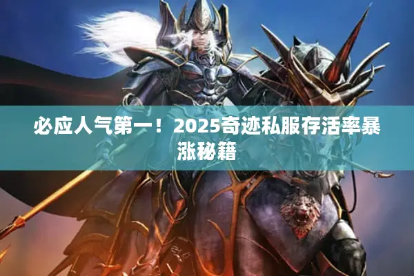 必应人气第一！2025奇迹私服存活率暴涨秘籍