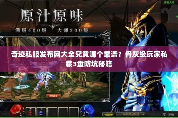 奇迹私服发布网大全究竟哪个靠谱？骨灰级玩家私藏3重防坑秘籍