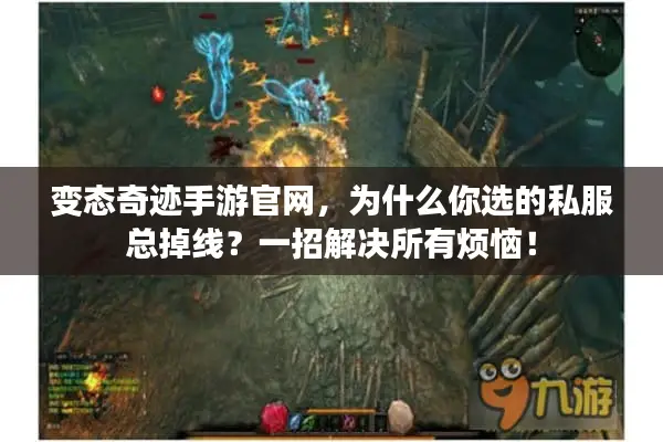 变态奇迹手游官网，为什么你选的私服总掉线？一招解决所有烦恼！