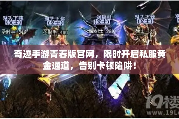 奇迹手游青春版官网，限时开启私服黄金通道，告别卡顿陷阱！