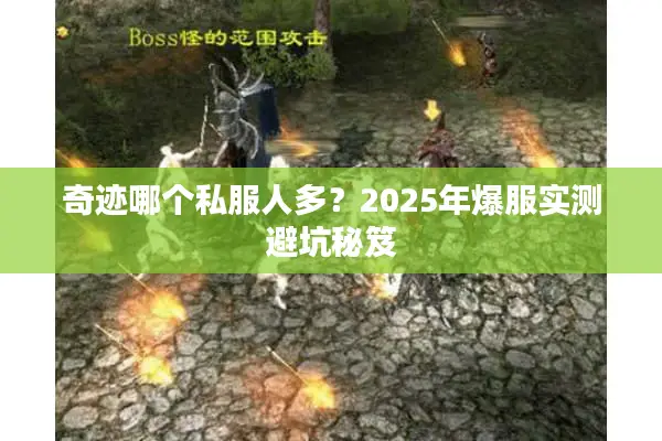 奇迹哪个私服人多?2025年爆服实测避坑秘笈 奇迹哪个私服人多?2025年爆服实测避坑秘笈