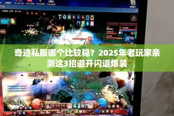 奇迹私服哪个比较稳？2025年老玩家亲测这3招避开闪退爆装