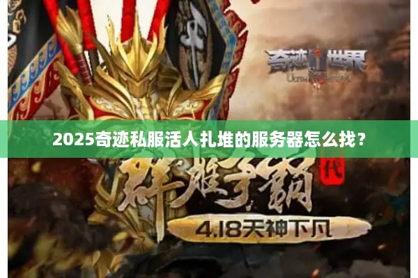 2025奇迹私服活人扎堆的服务器怎么找? 2025奇迹私服活人扎堆的服务器怎么找?