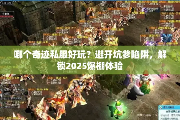 哪个奇迹私服好玩?避开坑爹陷阱,解锁2025爆棚体验 哪个奇迹私服好玩?避开坑爹陷阱,解锁2025爆棚体验