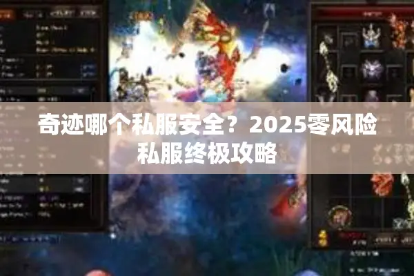 奇迹哪个私服安全？2025零风险私服终极攻略