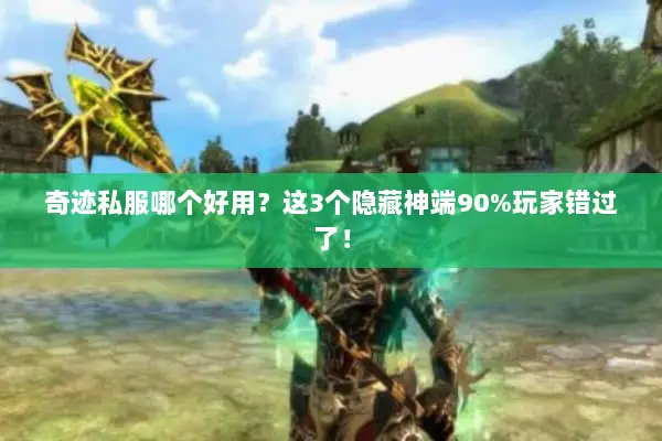 奇迹私服哪个好用？这3个隐藏神端90%玩家错过了！