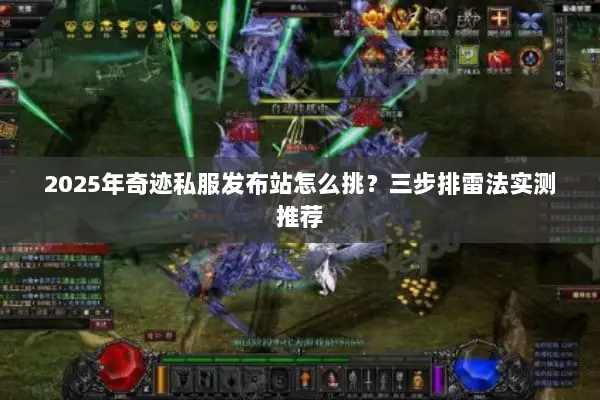 2025年奇迹私服发布站怎么挑？三步排雷法实测推荐