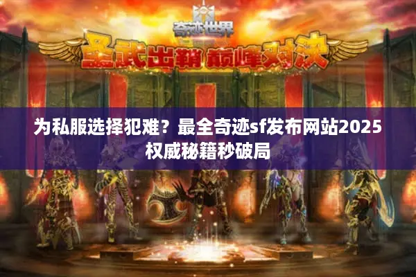 为私服选择犯难？最全奇迹sf发布网站2025权威秘籍秒破局
