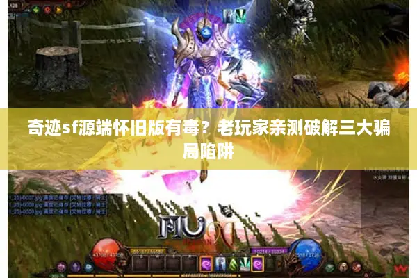 奇迹sf源端怀旧版有毒?老玩家亲测破解三大骗局陷阱 奇迹sf源端怀旧版有毒?老玩家亲测破解三大骗局陷阱