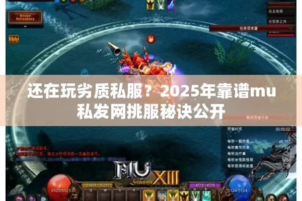 还在玩劣质私服？2025年靠谱mu私发网挑服秘诀公开