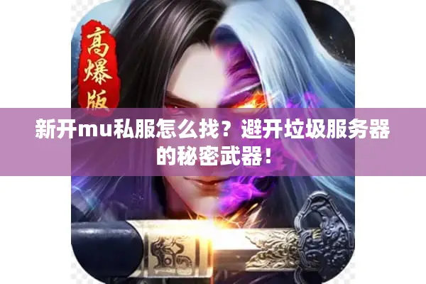 新开mu私服怎么找？避开垃圾服务器的秘密武器！