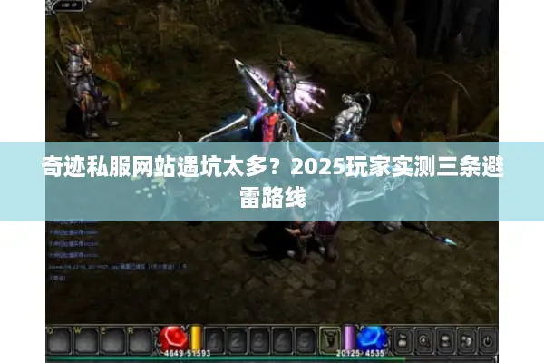 奇迹私服网站遇坑太多？2025玩家实测三条避雷路线