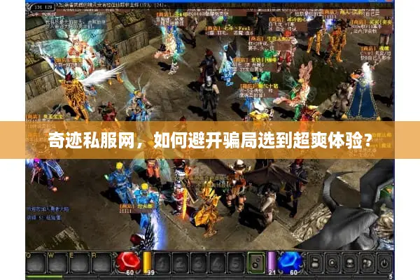 奇迹私服网,如何避开骗局选到超爽体验? 奇迹私服网,如何避开骗局选到超爽体验?