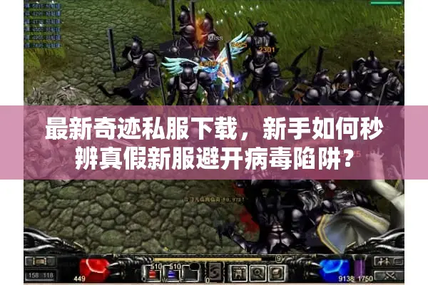 最新奇迹私服下载，新手如何秒辨真假新服避开病毒陷阱？