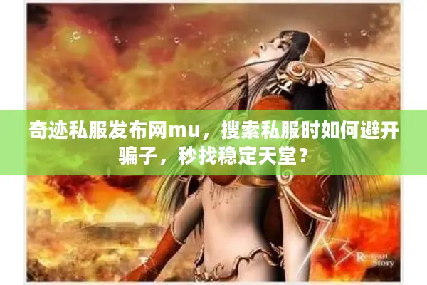 奇迹私服发布网mu,搜索私服时如何避开骗子,秒找稳定天堂? 奇迹私服发布网mu,搜索私服时如何避开骗子,秒找稳定天堂?