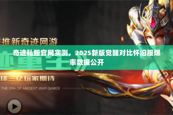奇迹私服官网实测,2025新版觉醒对比怀旧服爆率数据公开 奇迹私服官网实测,2025新版觉醒对比怀旧服爆率数据公开