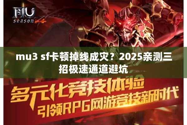 mu3 sf卡顿掉线成灾?2025亲测三招极速通道避坑 mu3 sf卡顿掉线成灾?2025亲测三招极速通道避坑