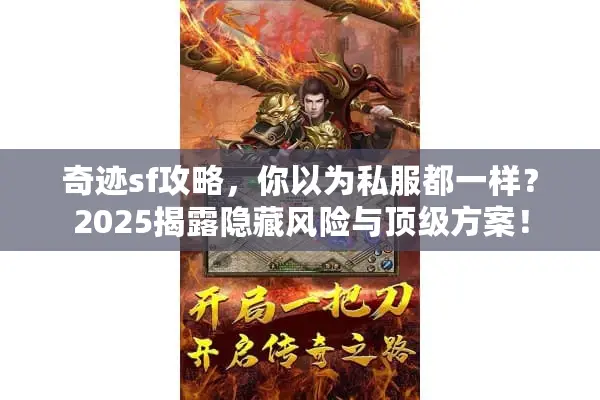 奇迹sf攻略，你以为私服都一样？2025揭露隐藏风险与顶级方案！