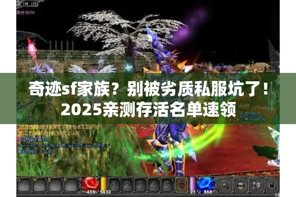 奇迹sf家族？别被劣质私服坑了！2025亲测存活名单速领