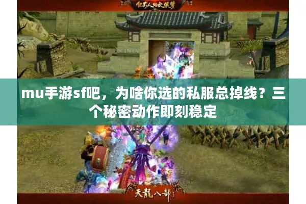 mu手游sf吧，为啥你选的私服总掉线？三个秘密动作即刻稳定