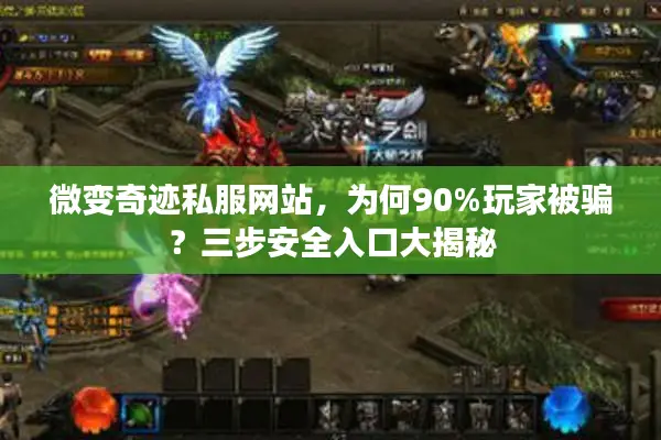 微变奇迹私服网站，为何90%玩家被骗？三步安全入口大揭秘