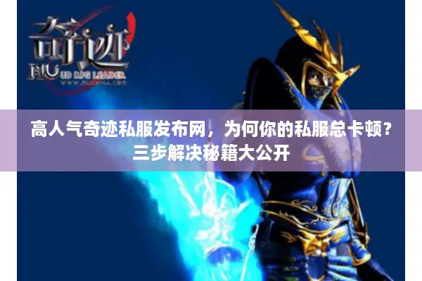 高人气奇迹私服发布网，为何你的私服总卡顿？三步解决秘籍大公开