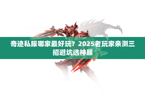 奇迹私服哪家最好玩?2025老玩家亲测三招避坑选神服 奇迹私服哪家最好玩?2025老玩家亲测三招避坑选神服