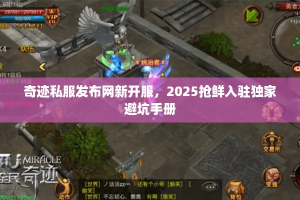 奇迹私服发布网新开服，2025抢鲜入驻独家避坑手册