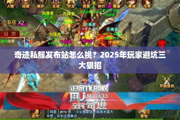 奇迹私服发布站怎么挑?2025年玩家避坑三大狠招 奇迹私服发布站怎么挑?2025年玩家避坑三大狠招