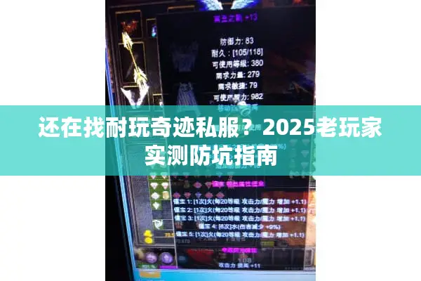 还在找耐玩奇迹私服?2025老玩家实测防坑指南 还在找耐玩奇迹私服?2025老玩家实测防坑指南