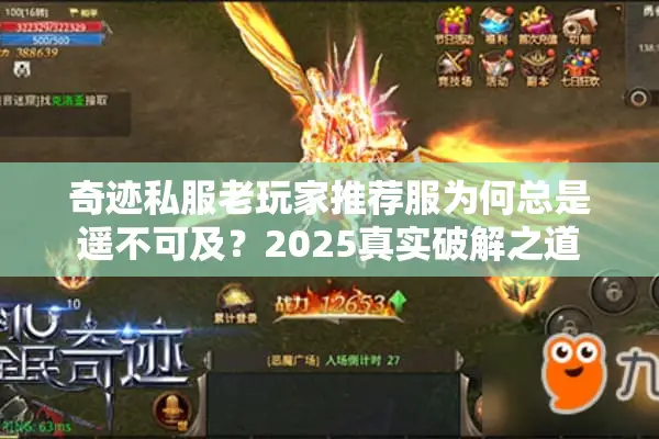 奇迹私服老玩家推荐服为何总是遥不可及？2025真实破解之道