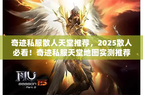 奇迹私服散人天堂推荐,2025散人必看!奇迹私服天堂地图实测推荐 奇迹私服散人天堂推荐,2025散人必看!奇迹私服天堂地图实测推荐