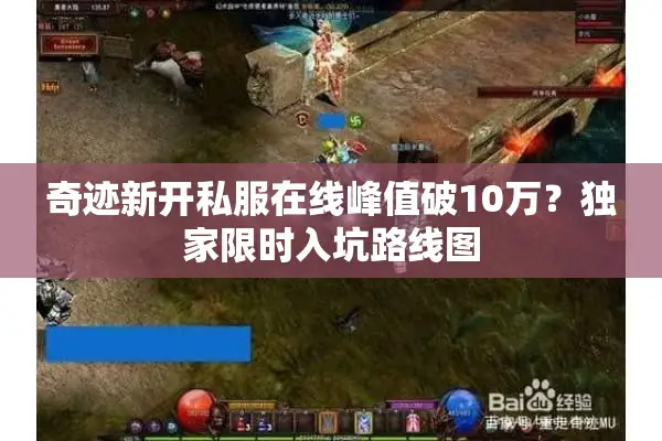 奇迹新开私服在线峰值破10万？独家限时入坑路线图