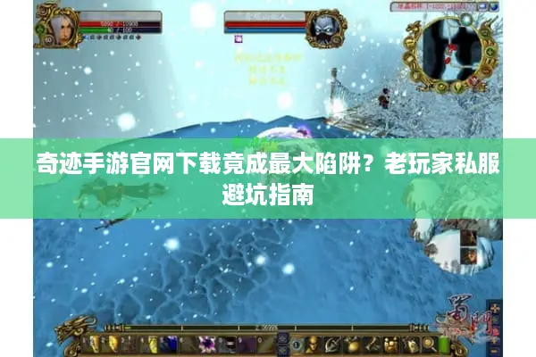 奇迹手游官网下载竟成最大陷阱？老玩家私服避坑指南