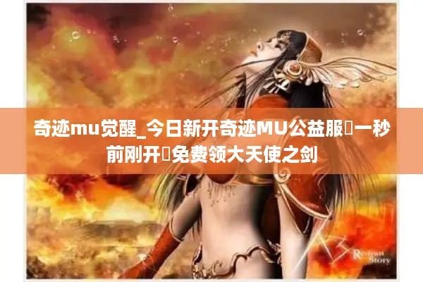 奇迹mu觉醒_今日新开奇迹MU公益服▷一秒前刚开◁免费领大天使之剑