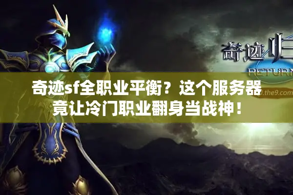 奇迹sf全职业平衡？这个服务器竟让冷门职业翻身当战神！