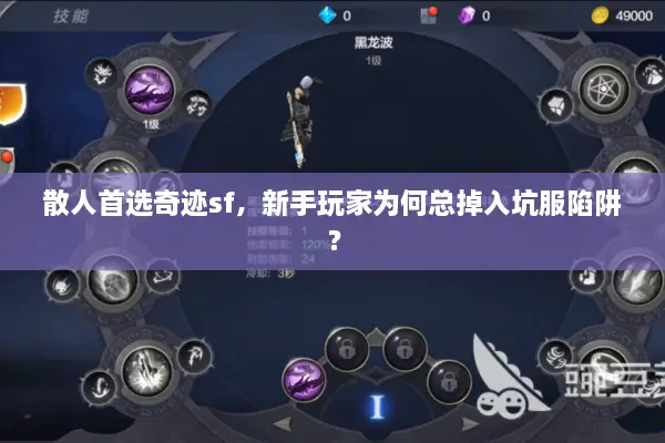 散人首选奇迹sf,新手玩家为何总掉入坑服陷阱? 散人首选奇迹sf,新手玩家为何总掉入坑服陷阱?